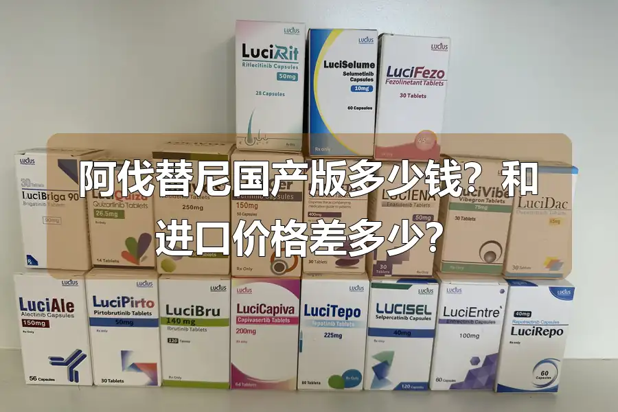 阿伐替尼国产版多少钱?和进口价格差多少?